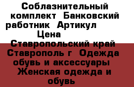  Соблазнительный комплект «Банковский работник»	 Артикул: A2856	 › Цена ­ 1 250 - Ставропольский край, Ставрополь г. Одежда, обувь и аксессуары » Женская одежда и обувь   